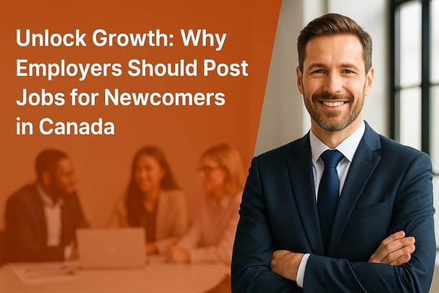 Unlock Growth: Why Employers Should Post Jobs for Newcomers in Canada;